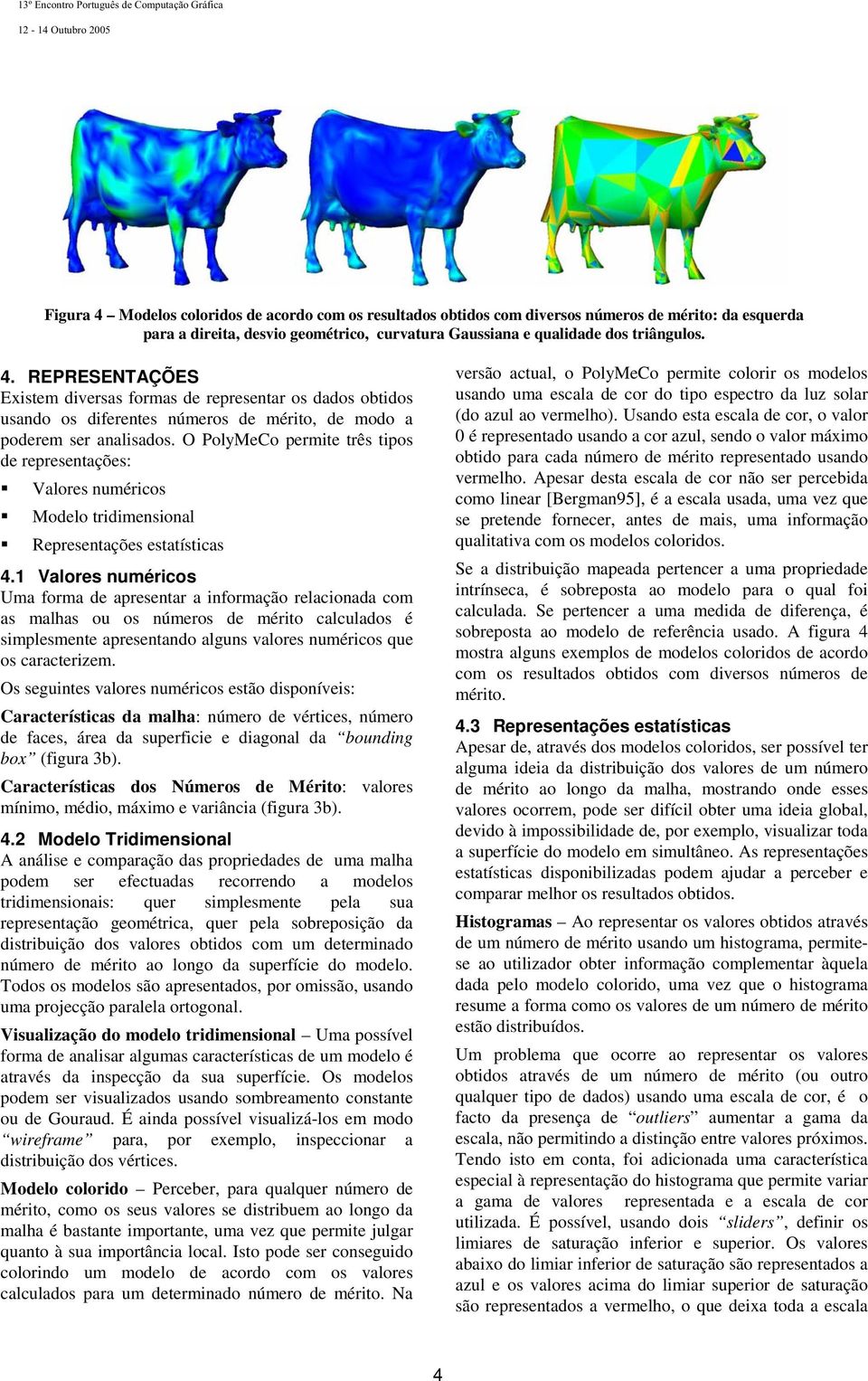 1 Valores numéricos Uma forma de apresentar a informação relacionada com as malhas ou os números de mérito calculados é simplesmente apresentando alguns valores numéricos que os caracterizem.