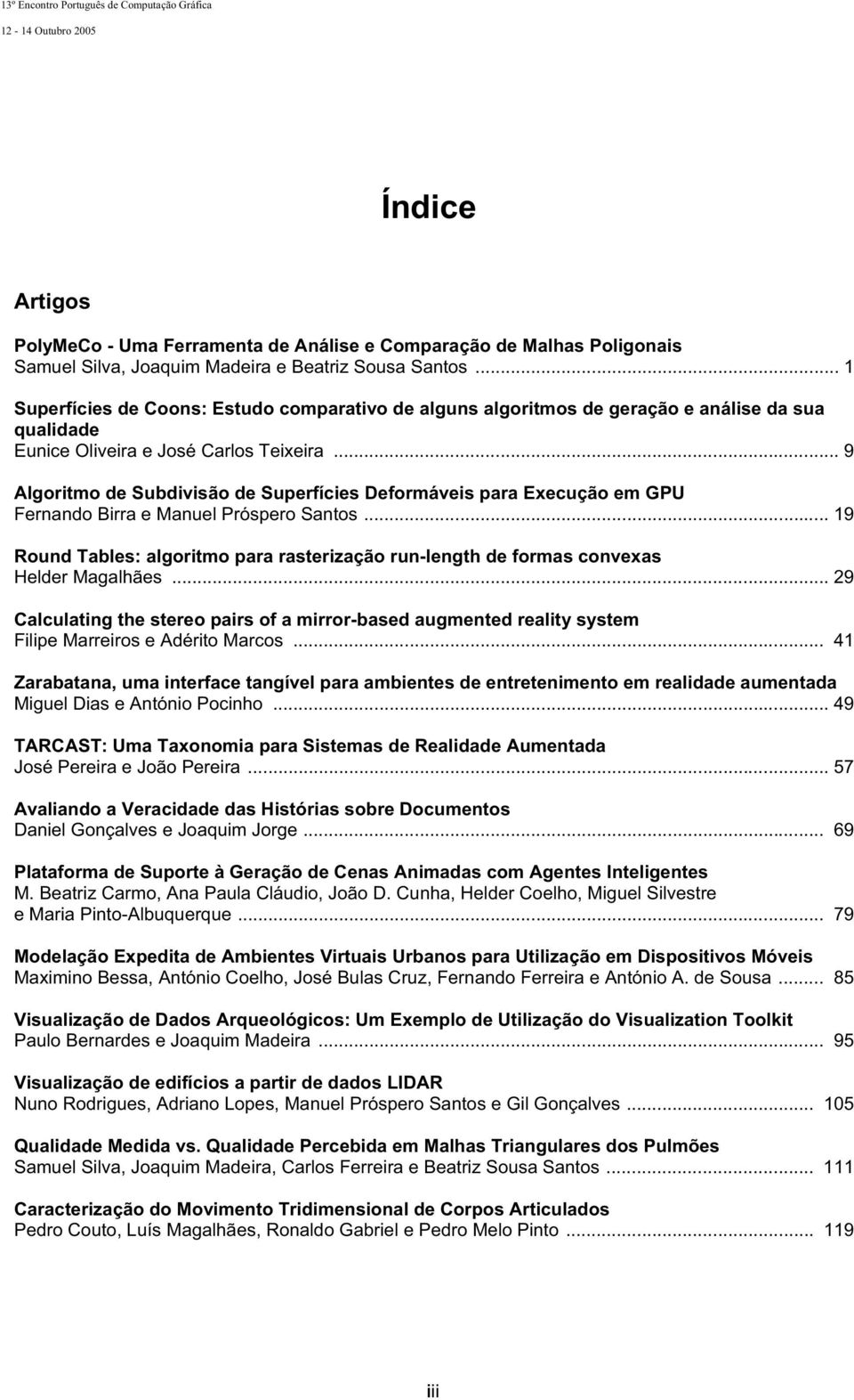 .. 9 Algoritmo de Subdivisão de Superfícies Deformáveis para Execução em GPU Fernando Birra e Manuel Próspero Santos.