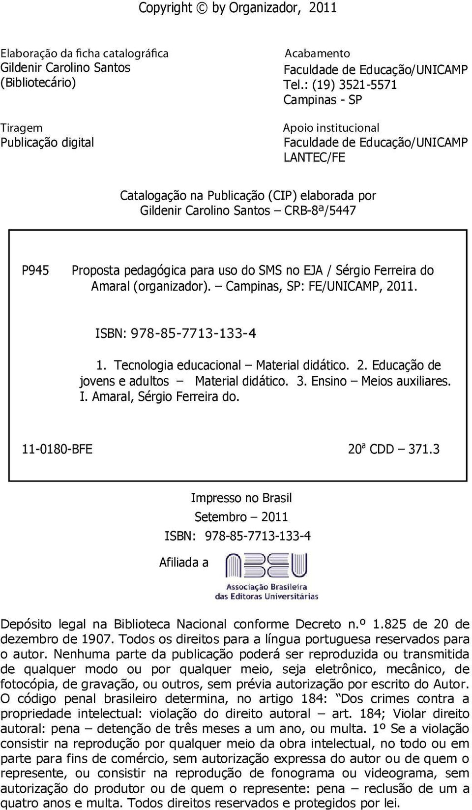 CRB-8ª/5447 P945 Proposta pedagógica para uso do SMS no EJA / Sérgio Ferreira do Amaral (organizador). Campinas, SP: FE/UNICAMP, 2011. ISBN: 978-85-7713-133-4 1.