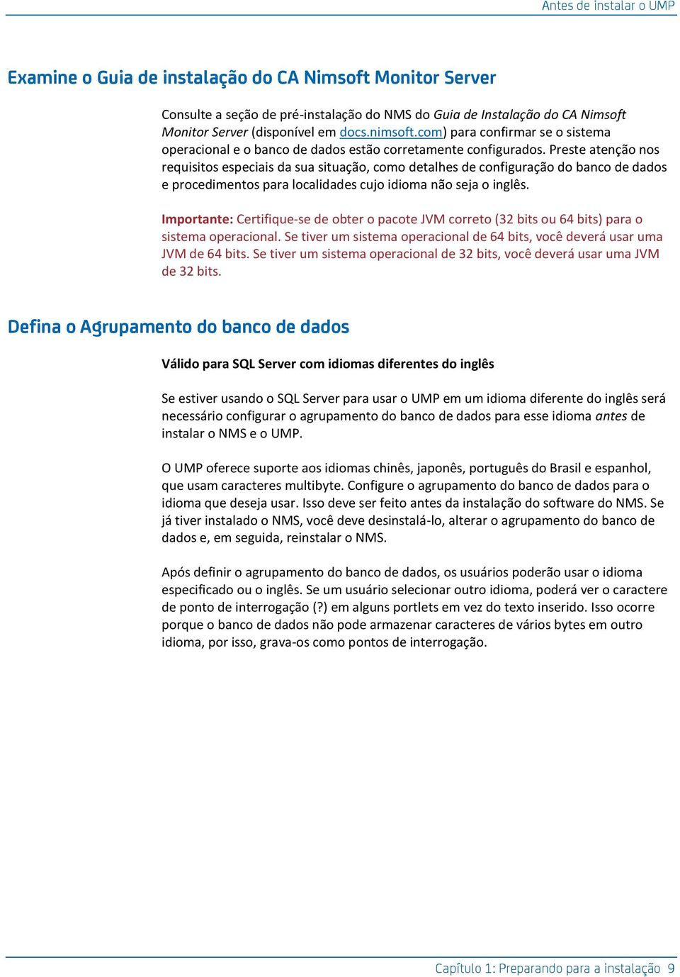Preste atenção nos requisitos especiais da sua situação, como detalhes de configuração do banco de dados e procedimentos para localidades cujo idioma não seja o inglês.