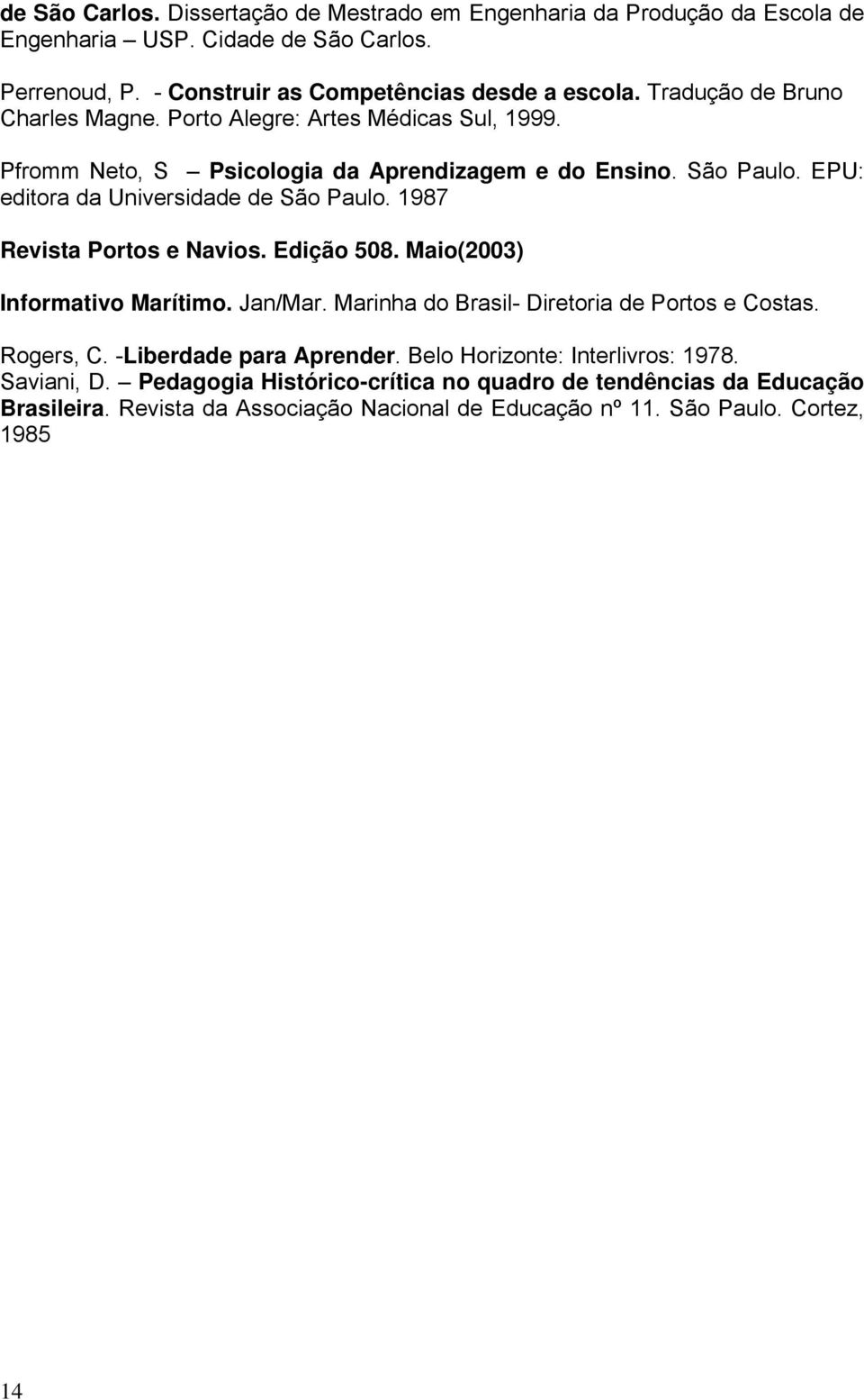 1987 Revista Portos e Navios. Edição 508. Maio(2003) Informativo Marítimo. Jan/Mar. Marinha do Brasil- Diretoria de Portos e Costas. Rogers, C. -Liberdade para Aprender.