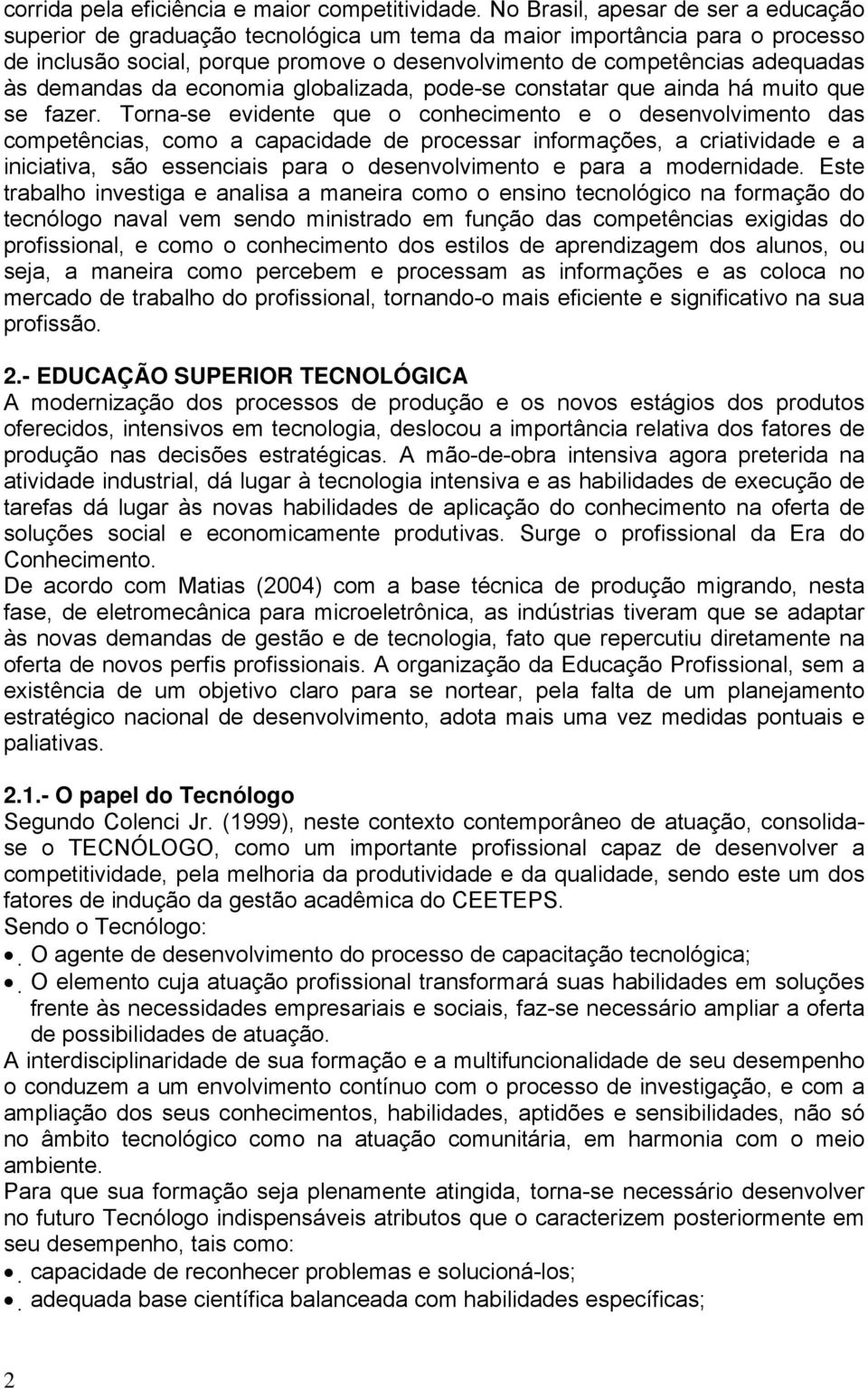 demandas da economia globalizada, pode-se constatar que ainda há muito que se fazer.