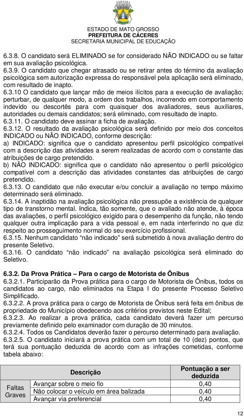 10 O candidato que lançar mão de meios ilícitos para a execução de avaliação; perturbar, de qualquer modo, a ordem dos trabalhos, incorrendo em comportamento indevido ou descortês para com quaisquer