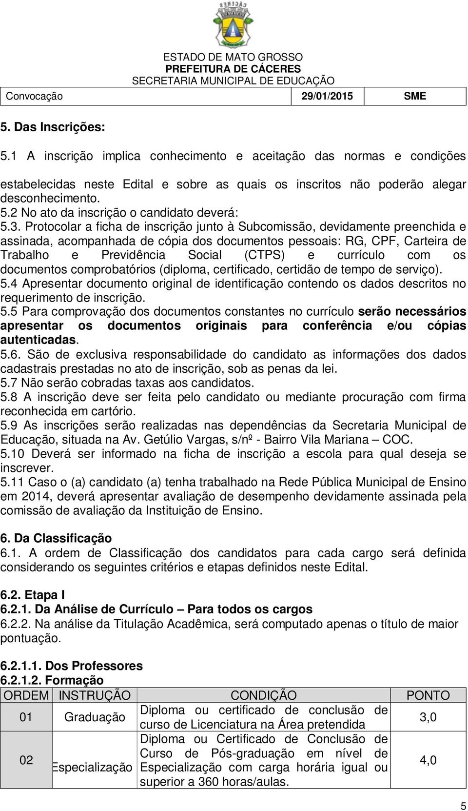 2 No ato da inscrição o candidato deverá: 5.3.