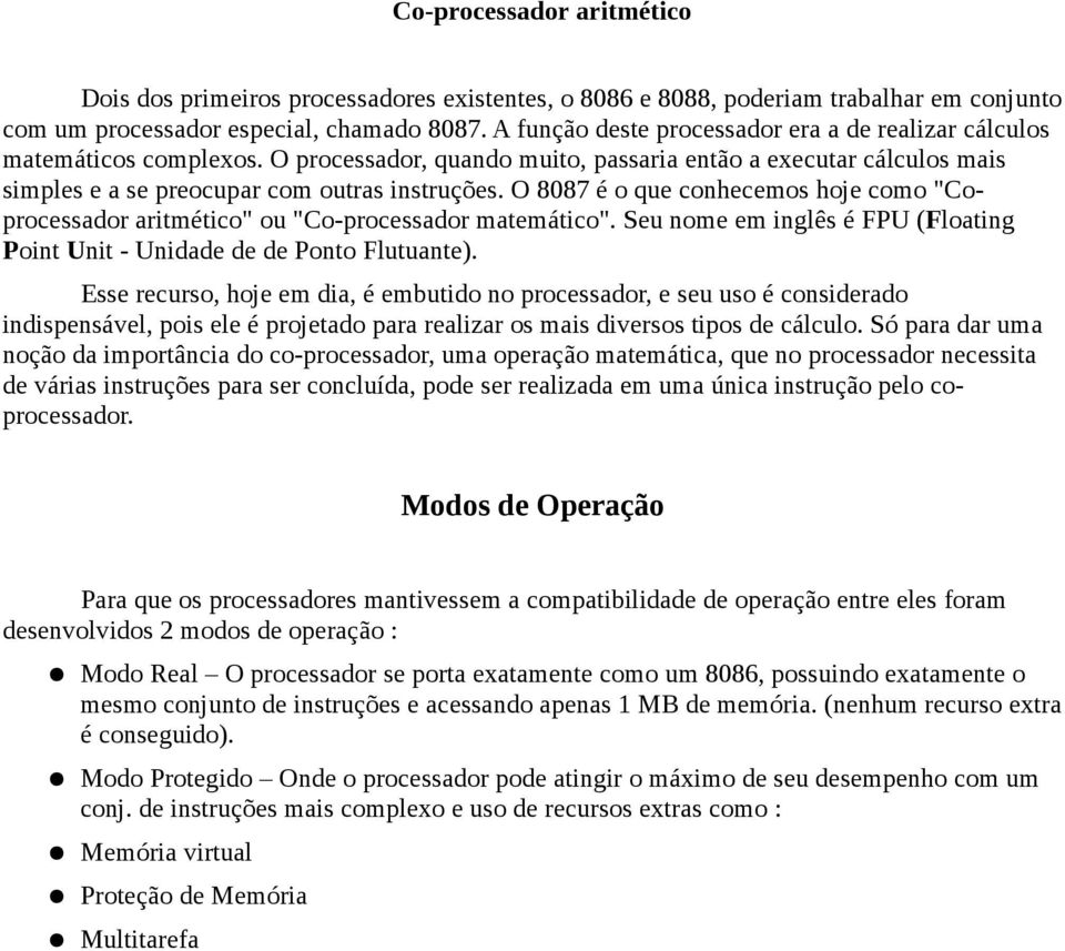 O 8087 é o que conhecemos hoje como "Coprocessador aritmético" ou "Co-processador matemático". Seu nome em inglês é FPU (Floating Point Unit - Unidade de de Ponto Flutuante).