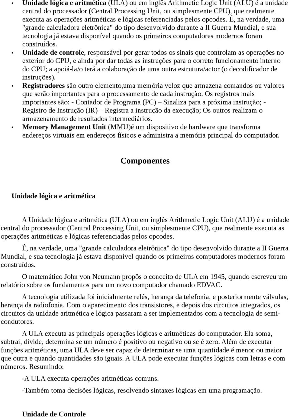 É, na verdade, uma "grande calculadora eletrônica" do tipo desenvolvido durante a II Guerra Mundial, e sua tecnologia já estava disponível quando os primeiros computadores modernos foram construídos.