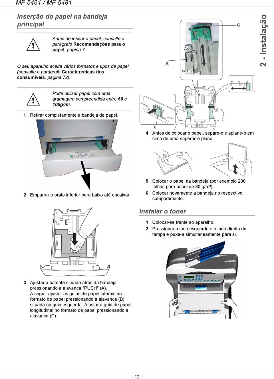 A C 2 - Instalação 5½ 7¼ 8 Pode utilizar papel com uma gramagem compreendida entre 60 e 105g/m². 1 Retirar completamente a bandeja de papel.