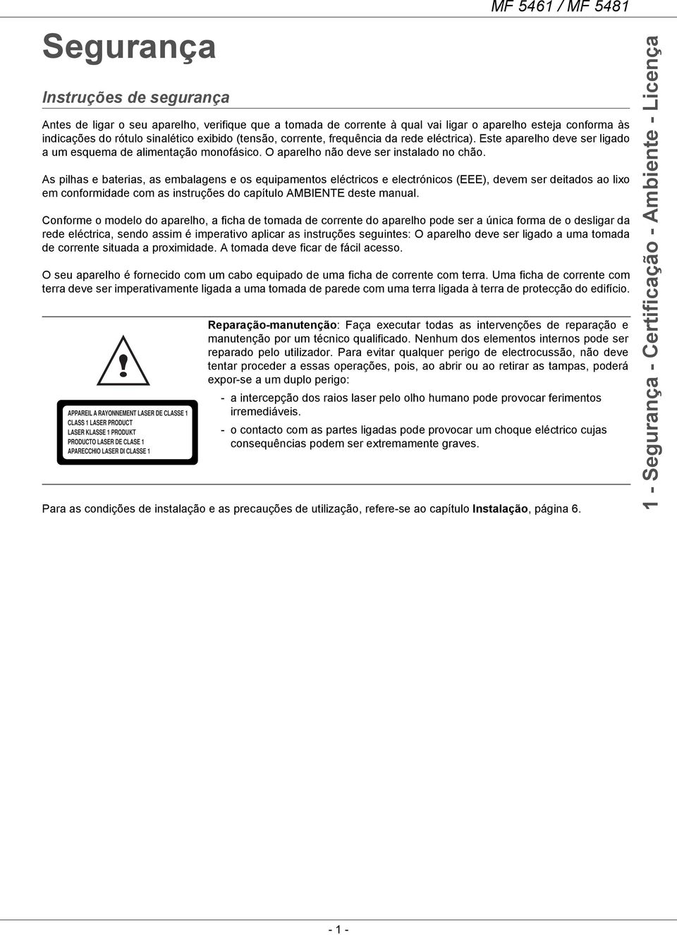 As pilhas e baterias, as embalagens e os equipamentos eléctricos e electrónicos (EEE), devem ser deitados ao lixo em conformidade com as instruções do capítulo AMBIENTE deste manual.