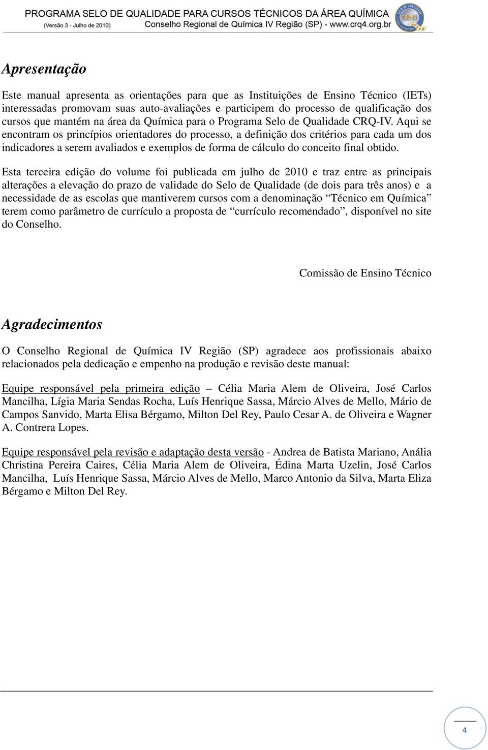 Aqui se encontram os princípios orientadores do processo, a definição dos critérios para cada um dos indicadores a serem avaliados e exemplos de forma de cálculo do conceito final obtido.