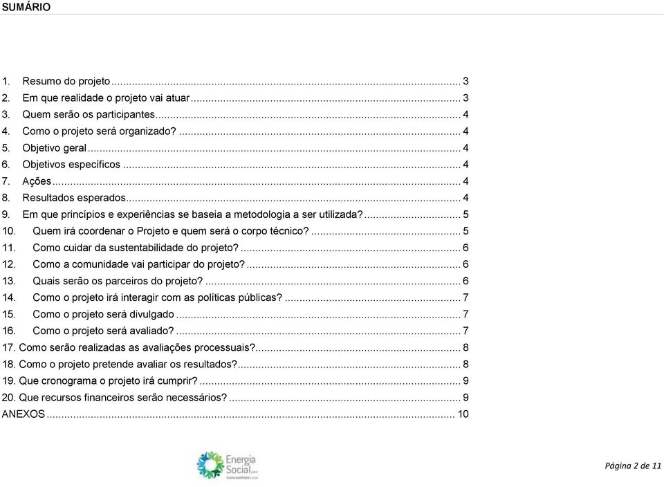 Quem irá coordenar o Projeto e quem será o corpo técnico?... 5 11. Como cuidar da sustentabilidade do projeto?... 6 12. Como a comunidade vai participar do projeto?... 6 13.