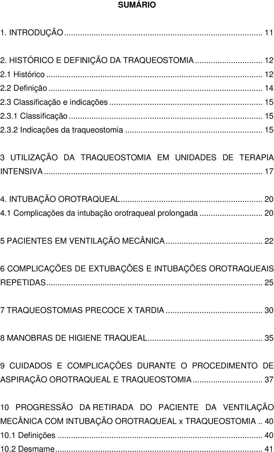 .. 22 6 COMPLICAÇÕES DE EXTUBAÇÕES E INTUBAÇÕES OROTRAQUEAIS REPETIDAS... 25 7 TRAQUEOSTOMIAS PRECOCE X TARDIA... 30 8 MANOBRAS DE HIGIENE TRAQUEAL.