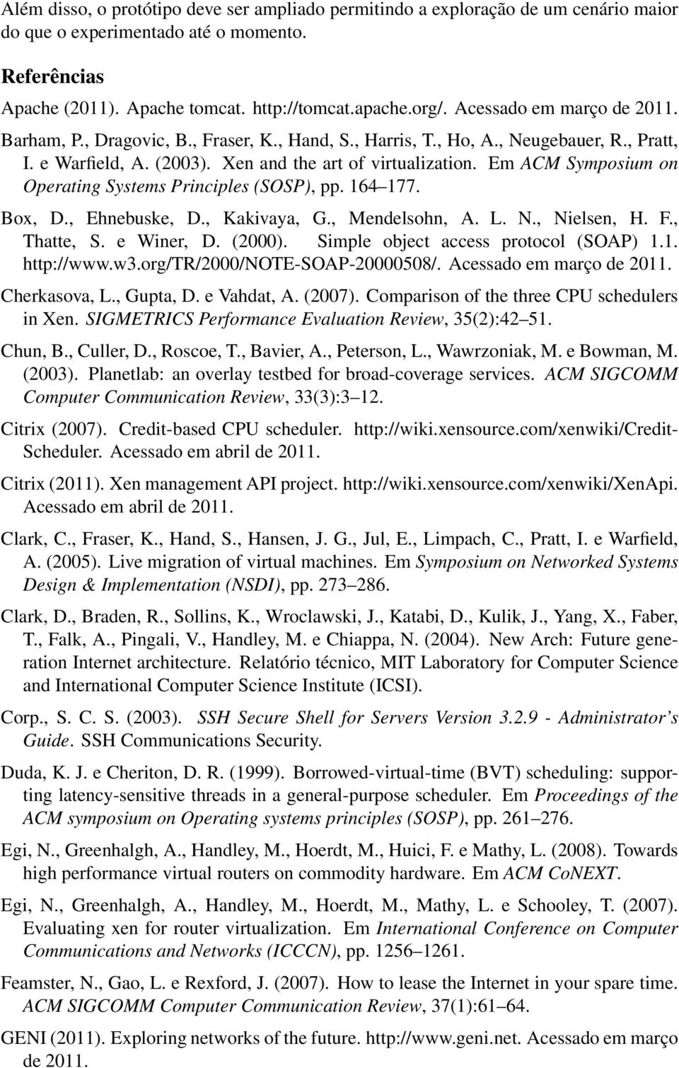 Em ACM Symposium on Operating Systems Principles (SOSP), pp. 164 177. Box, D., Ehnebuske, D., Kakivaya, G., Mendelsohn, A. L. N., Nielsen, H. F., Thatte, S. e Winer, D. (2000).