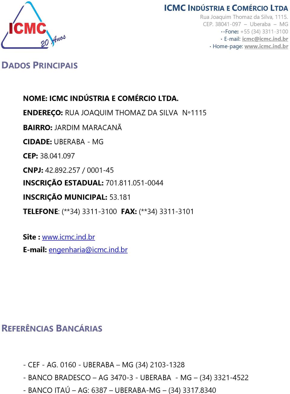 257 / 0001-45 INSCRIÇÃO ESTADUAL: 701.811.051-0044 INSCRIÇÃO MUNICIPAL: 53.