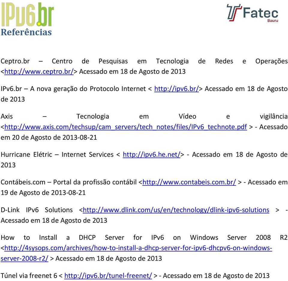 pdf > - Acessado em 20 de Agosto de 2013-08-21 Hurricane Elétric Internet Services < http://ipv6.he.net/> - Acessado em 18 de Agosto de 2013 Contábeis.com Portal da profissão contábil <http://www.