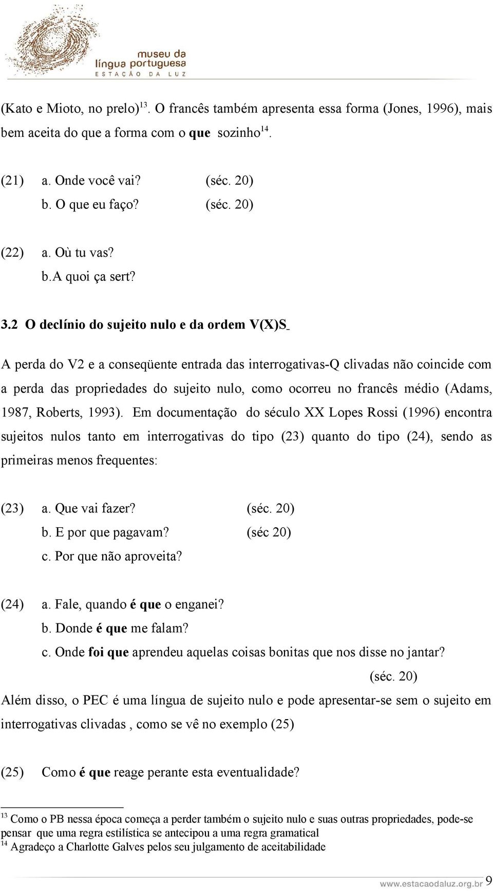 2 O declínio do sujeito nulo e da ordem V(X)S A perda do V2 e a conseqüente entrada das interrogativas-q clivadas não coincide com a perda das propriedades do sujeito nulo, como ocorreu no francês