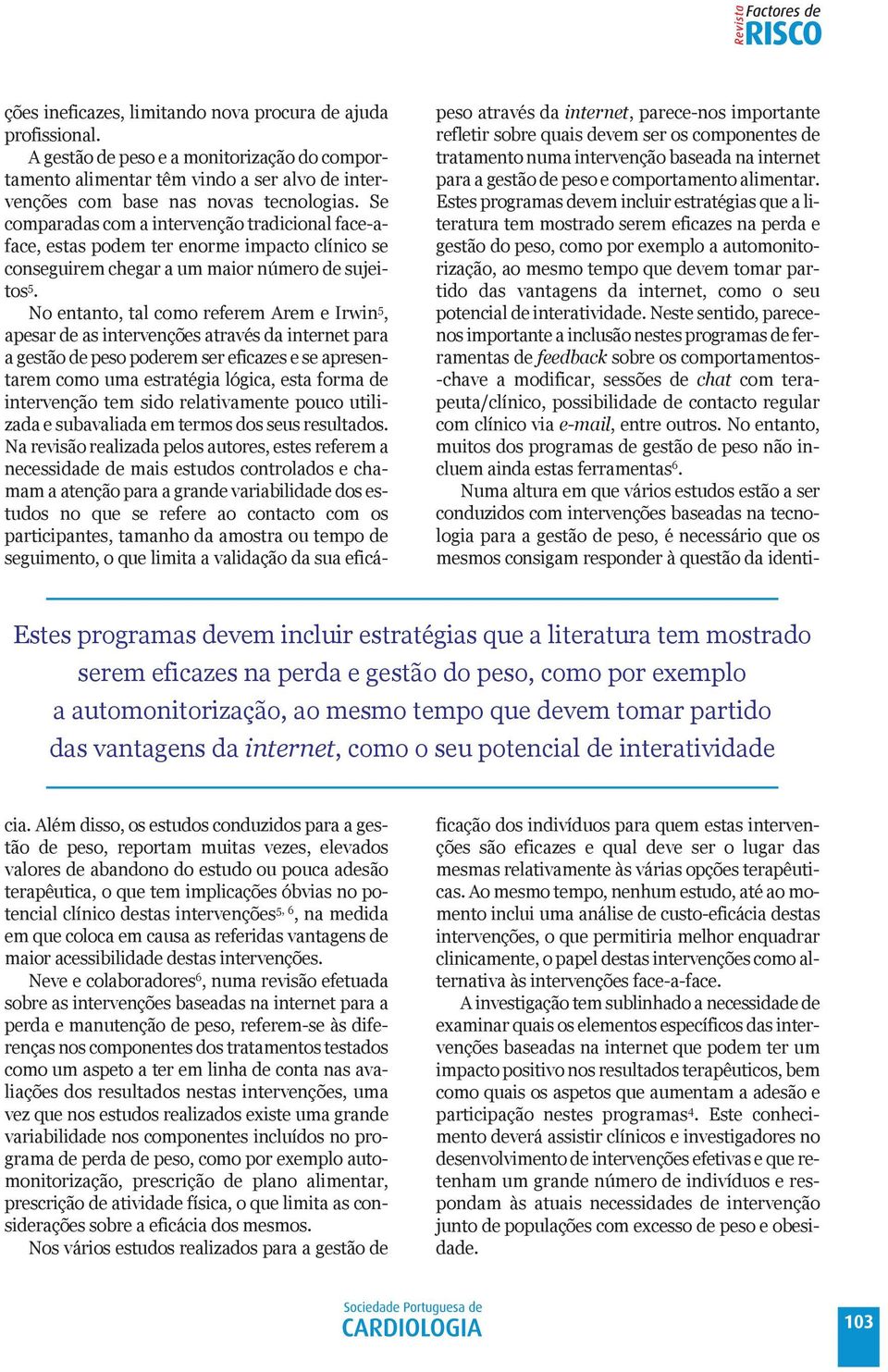 A gestão de peso e a monitorização do comportamento alimentar têm vindo a ser alvo de intervenções com base nas novas tecnologias.