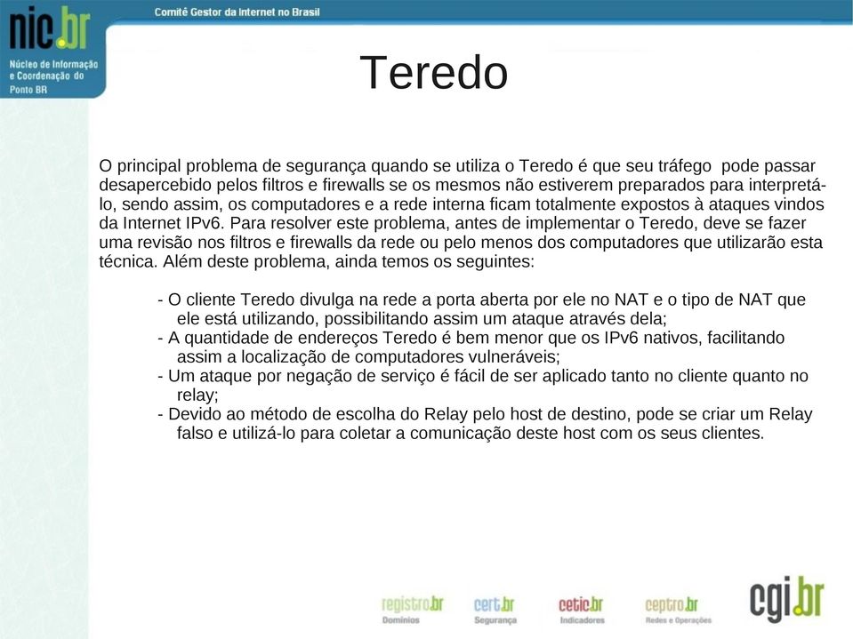 Para resolver este problema, antes de implementar o Teredo, deve se fazer uma revisão nos filtros e firewalls da rede ou pelo menos dos computadores que utilizarão esta técnica.