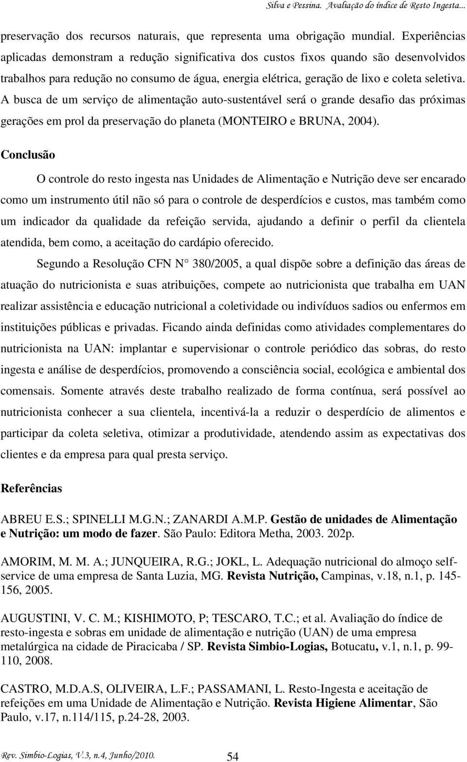 A busca de um serviço de alimentação auto-sustentável será o grande desafio das próximas gerações em prol da preservação do planeta (MONTEIRO e BRUNA, 2004).