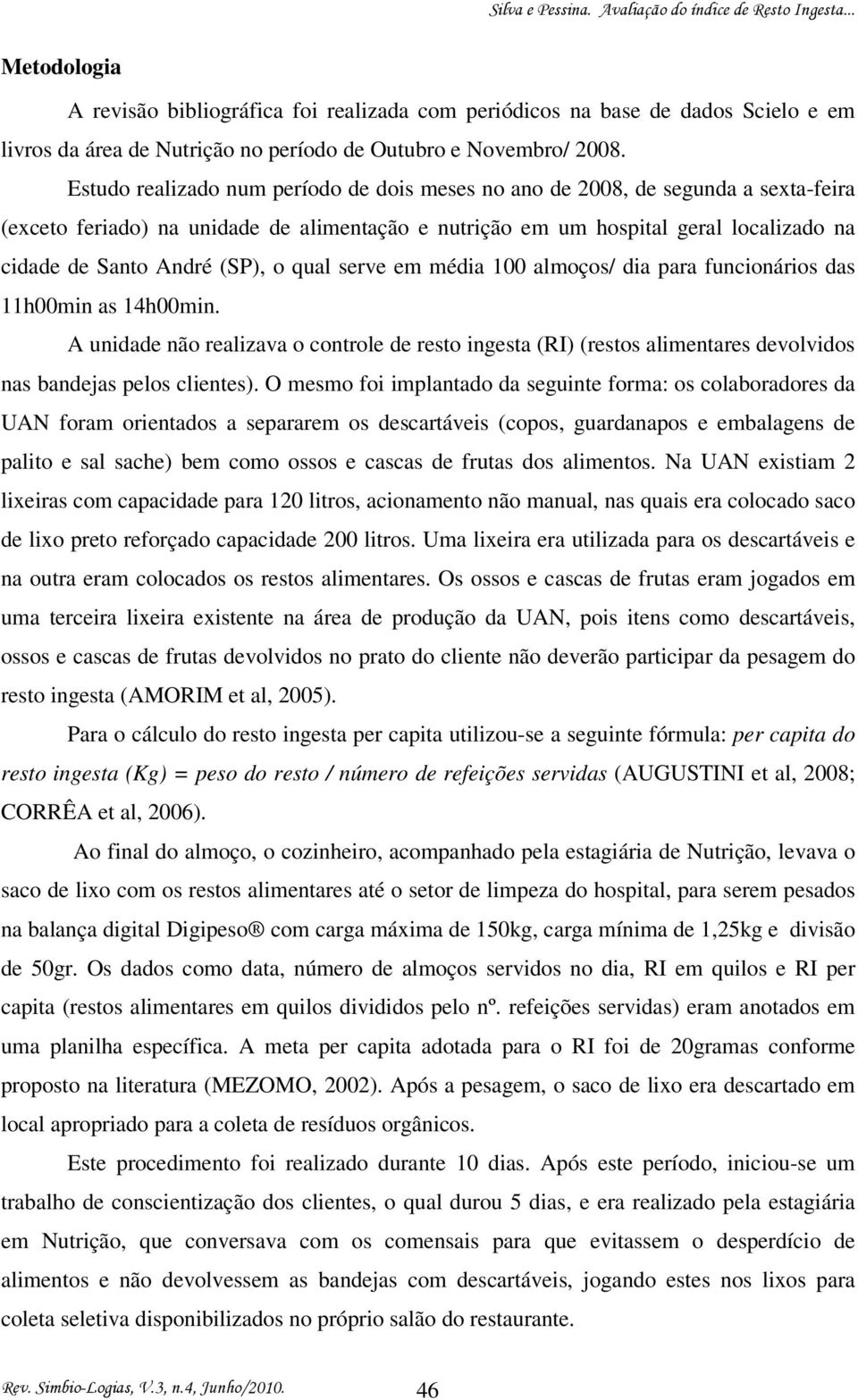 (SP), o qual serve em média 100 almoços/ dia para funcionários das 11h00min as 14h00min.