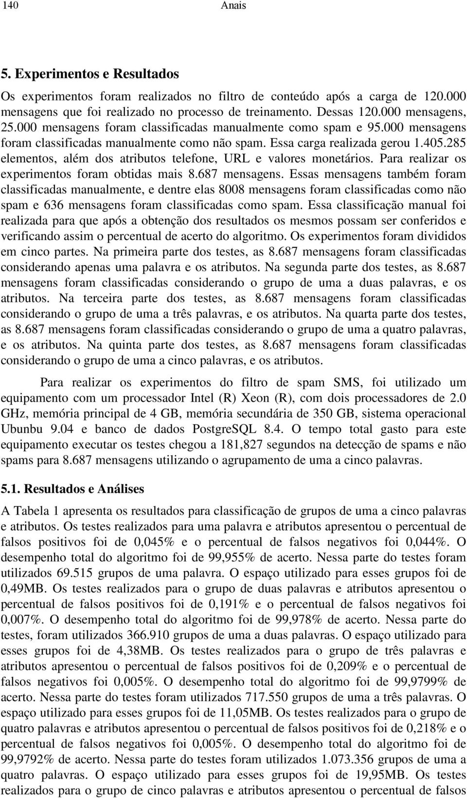 285 elementos, além dos atrbutos telefone, URL e valores monetáros. Para realzar os expermentos foram obtdas mas 8.687 mensagens.