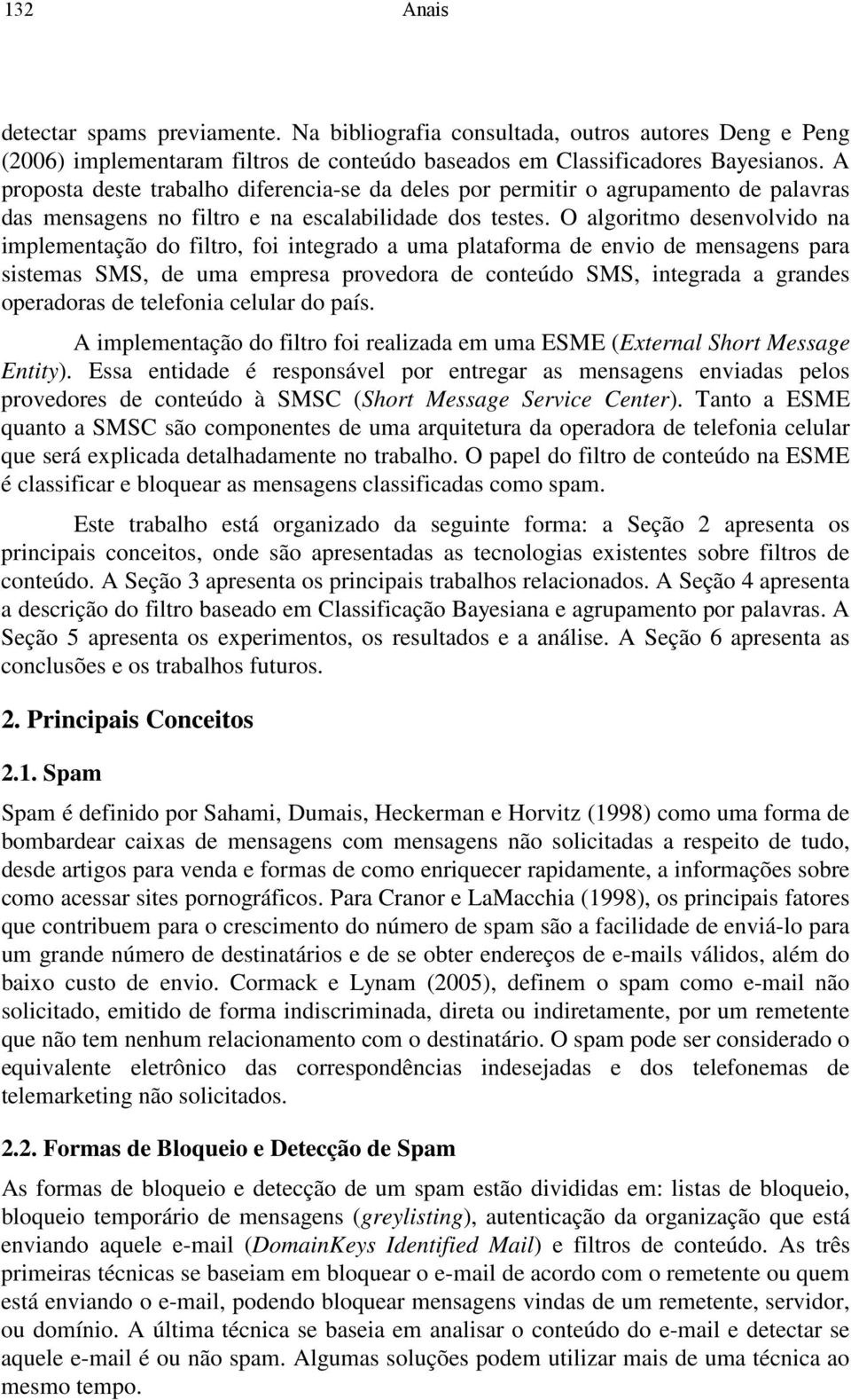 O algortmo desenvolvdo na mplementação do fltro, fo ntegrado a uma plataforma de envo de mensagens para sstemas SMS, de uma empresa provedora de conteúdo SMS, ntegrada a grandes operadoras de