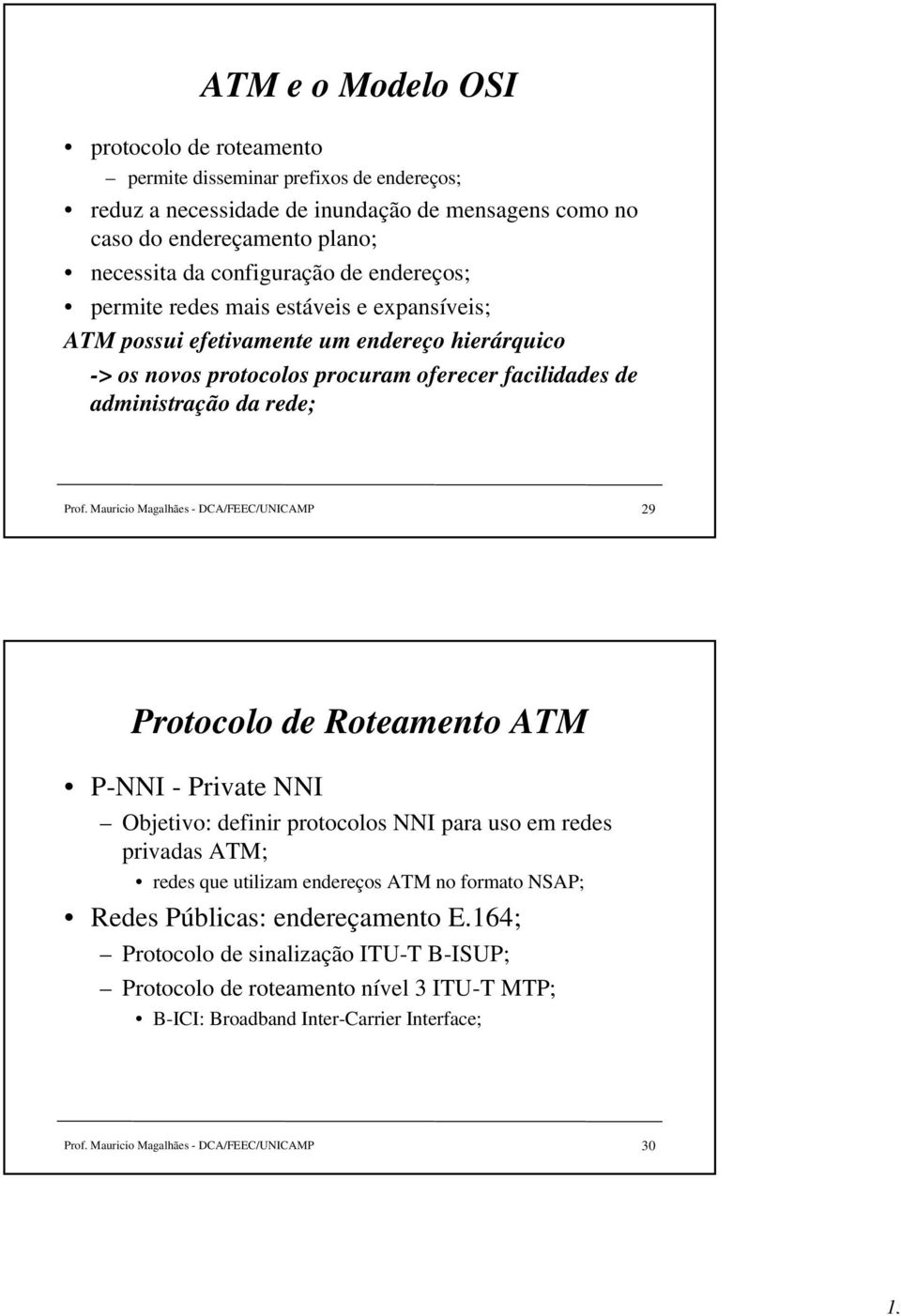 Mauricio Magalhães - DCA/FEEC/UNICAMP 29 Protocolo de Roteamento ATM P-NNI - Private NNI Objetivo: definir protocolos NNI para uso em redes privadas ATM; redes que utilizam endereços ATM no formato