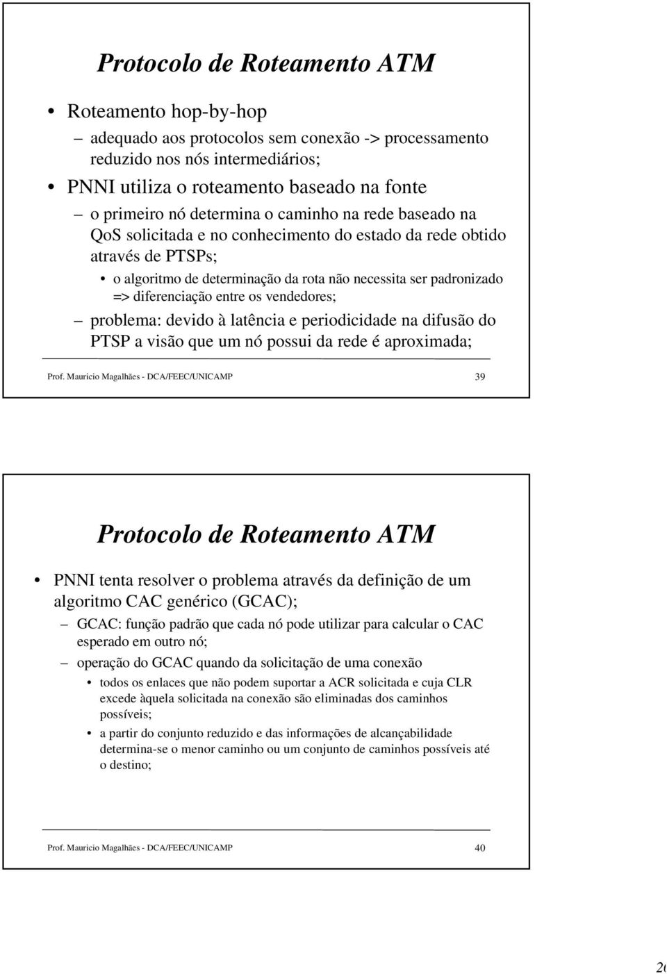 entre os vendedores; problema: devido à latência e periodicidade na difusão do PTSP a visão que um nó possui da rede é aproximada; Prof.