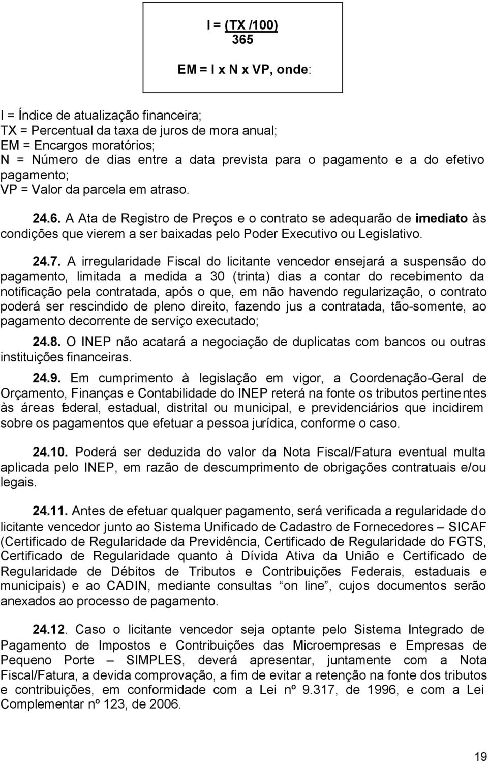 A Ata de Registro de Preços e o contrato se adequarão de imediato às condições que vierem a ser baixadas pelo Poder Executivo ou Legislativo. 24.7.