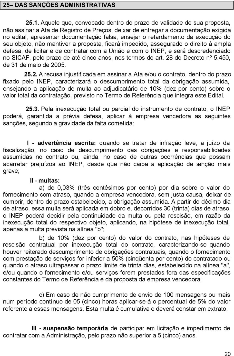 o retardamento da execução do seu objeto, não mantiver a proposta, ficará impedido, assegurado o direito à ampla defesa, de licitar e de contratar com a União e com o INEP, e será descredenciado no