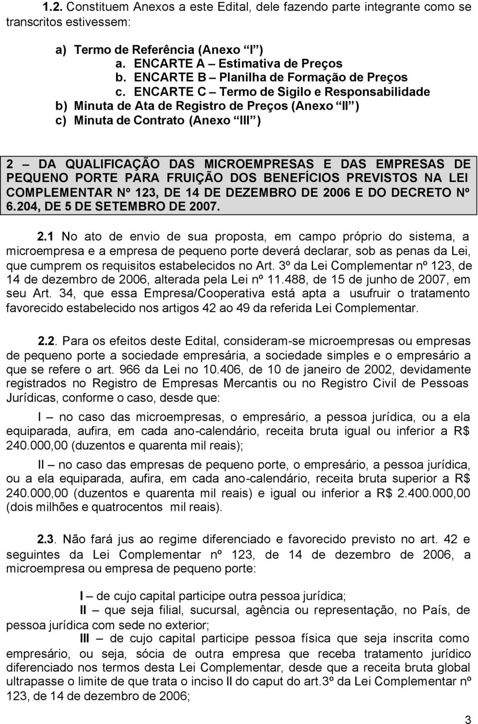 ENCARTE C Termo de Sigilo e Responsabilidade b) Minuta de Ata de Registro de Preços (Anexo II ) c) Minuta de Contrato (Anexo III ) 2 DA QUALIFICAÇÃO DAS MICROEMPRESAS E DAS EMPRESAS DE PEQUENO PORTE