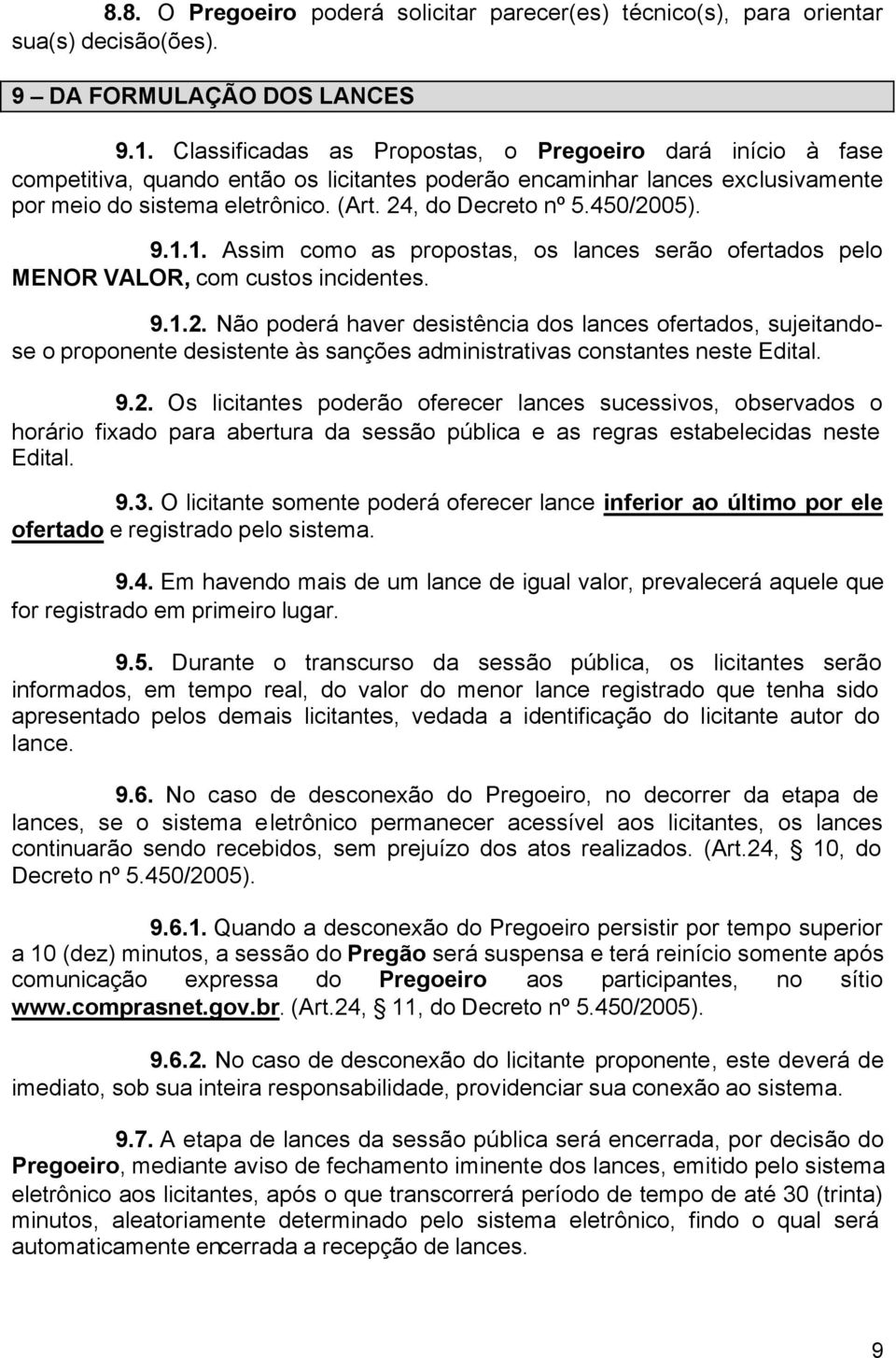 450/2005). 9.1.1. Assim como as propostas, os lances serão ofertados pelo MENOR VALOR, com custos incidentes. 9.1.2. Não poderá haver desistência dos lances ofertados, sujeitandose o proponente desistente às sanções administrativas constantes neste Edital.