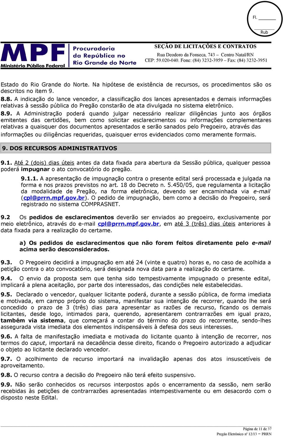 A Administração poderá quando julgar necessário realizar diligências junto aos órgãos emitentes das certidões, bem como solicitar esclarecimentos ou informações complementares relativas a quaisquer