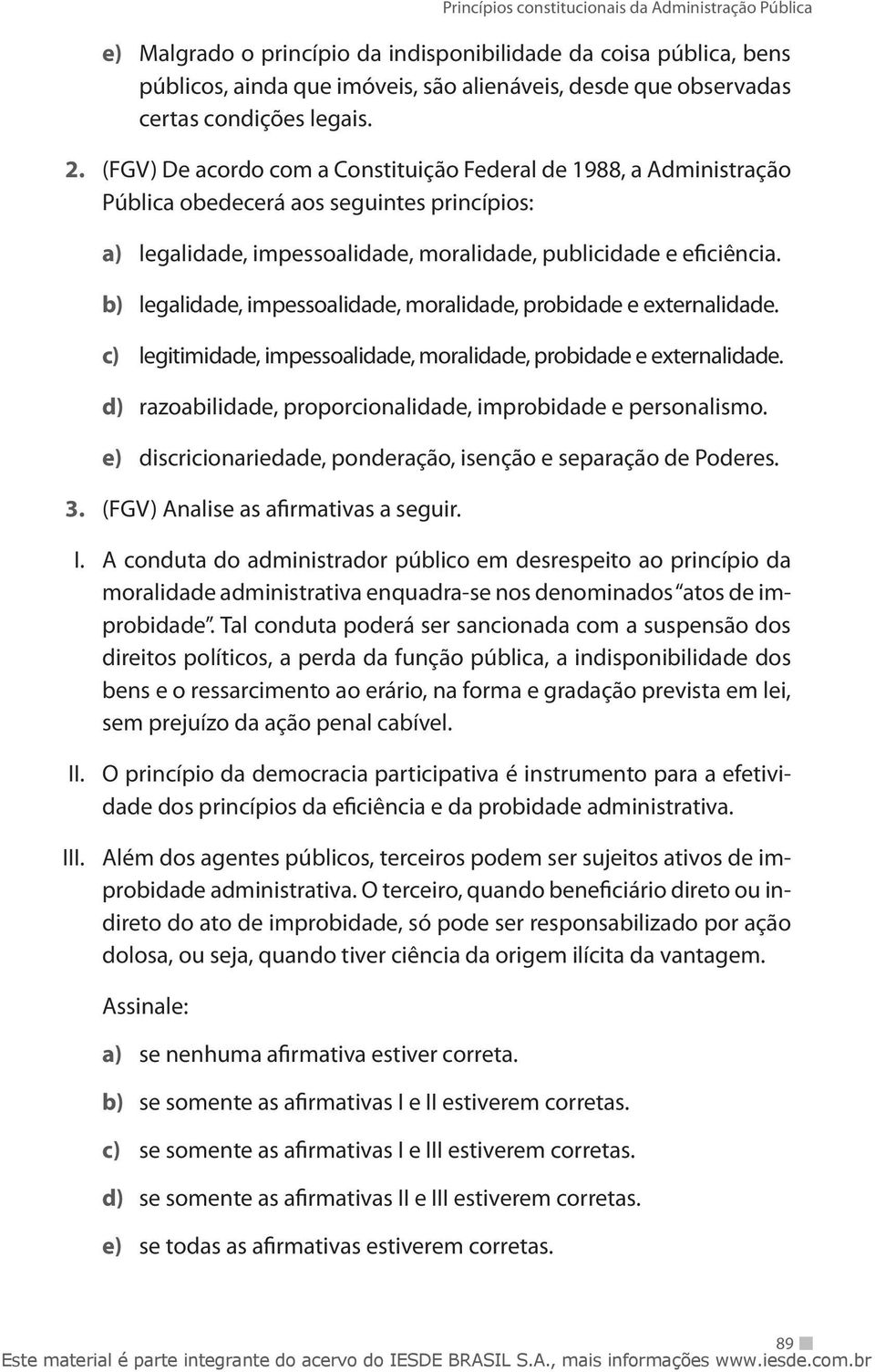 b) legalidade, impessoalidade, moralidade, probidade e externalidade. c) legitimidade, impessoalidade, moralidade, probidade e externalidade.