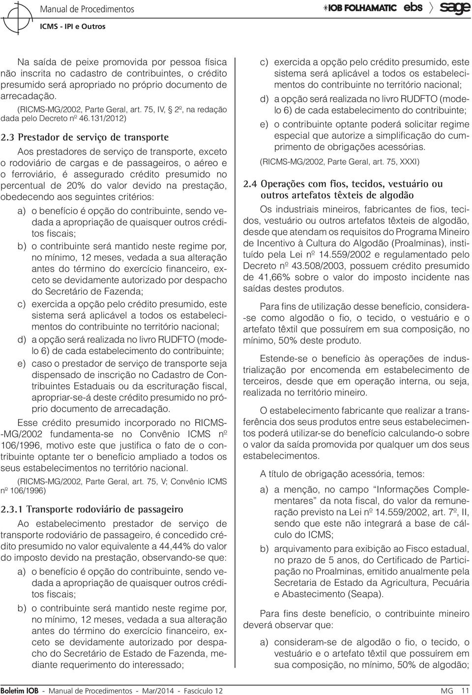 3 Prestador de serviço de transporte Aos prestadores de serviço de transporte, exceto o rodoviário de cargas e de passageiros, o aéreo e o ferroviário, é assegurado crédito presumido no percentual de