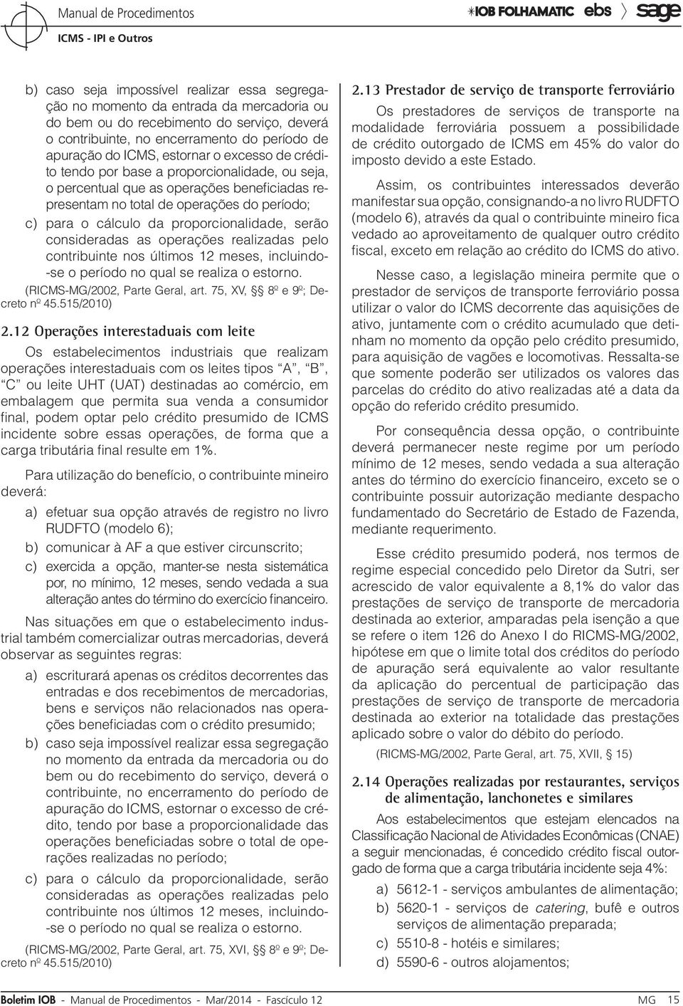 proporcionalidade, serão consideradas as operações realizadas pelo contribuinte nos últimos 12 meses, incluindo- -se o período no qual se realiza o estorno. (RICMS-MG/2002, Parte Geral, art.