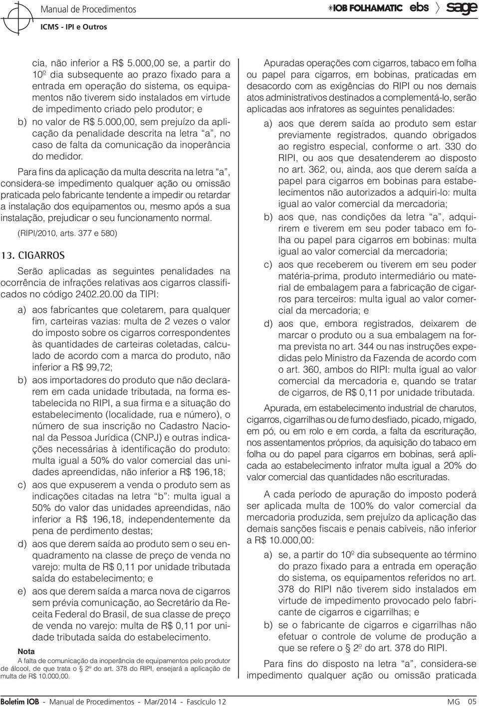 valor de R$ 5.000,00, sem prejuízo da aplicação da penalidade descrita na letra a, no caso de falta da comunicação da inoperância do medidor.