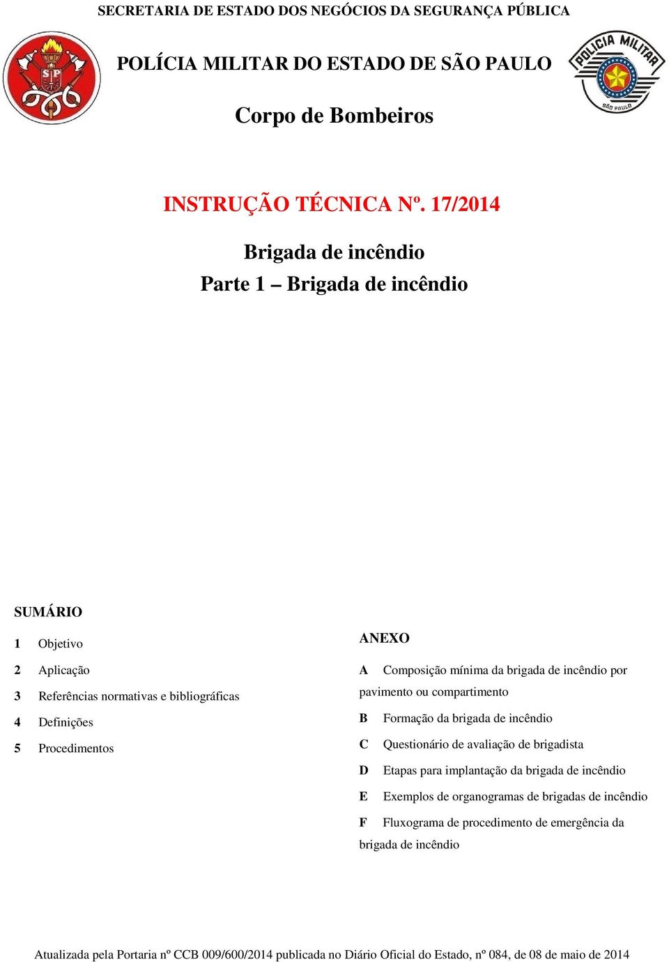 mínima da brigada de incêndio por pavimento ou compartimento B Formação da brigada de incêndio C Questionário de avaliação de D Etapas para implantação da brigada de incêndio E