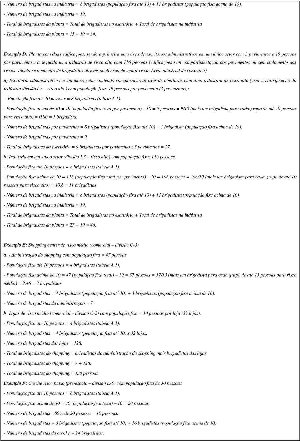 Exemplo D: Planta com duas edificações, sendo a primeira uma área de escritórios administrativos em um único setor com 3 pavimentos e 19 pessoas por pavimento e a segunda uma indústria de risco alto