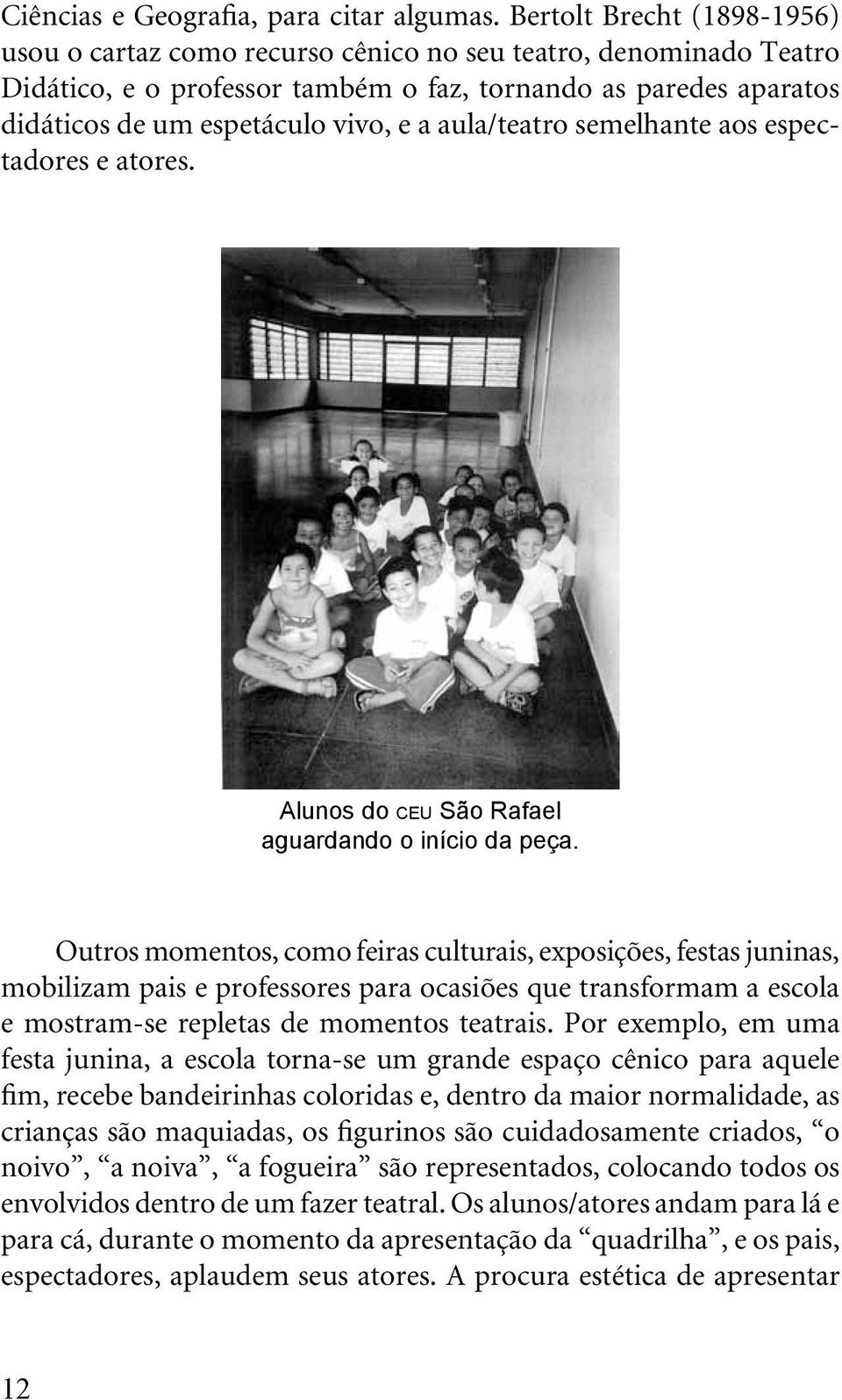 aula/teatro semelhante aos espectadores e atores. Alunos do ceu São Rafael aguardando o início da peça.