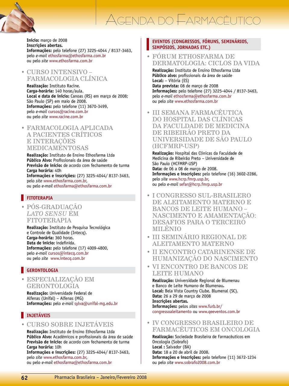 www.ethosfarma.com.br, ou FITOTERAPIA LATO SENSU EM FITOTERAPIA Realização: Instituto de Pesquisa Tecnológica e Controle de Qualidade (Intecq). Carga-horária: 360 horas. Data de início: indefinida.