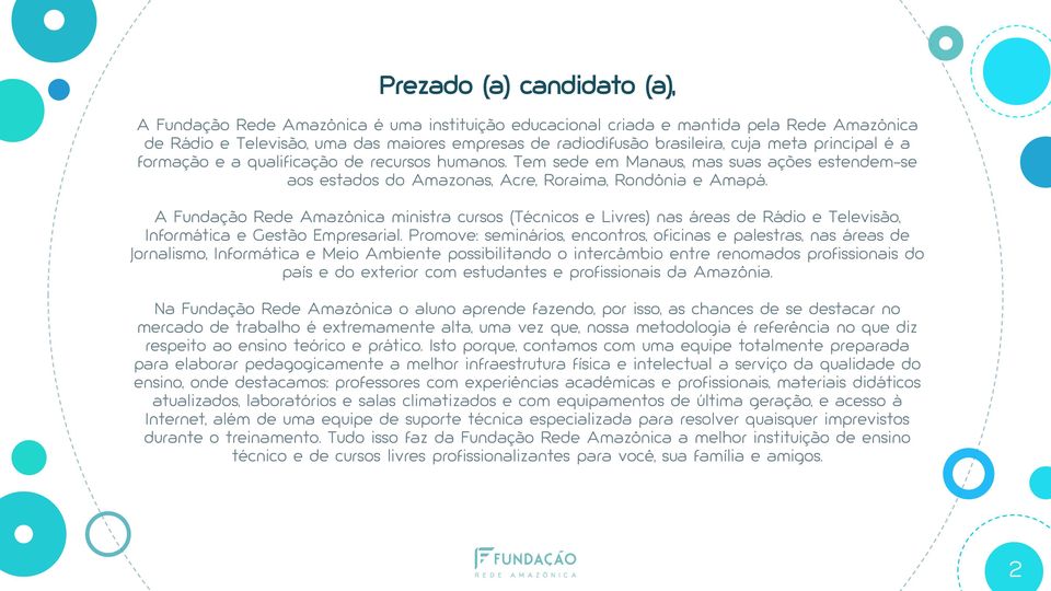 A Fundação Rede Amazônica ministra cursos (Técnicos e Livres) nas áreas de Rádio e Televisão, Informática e Gestão Empresarial.