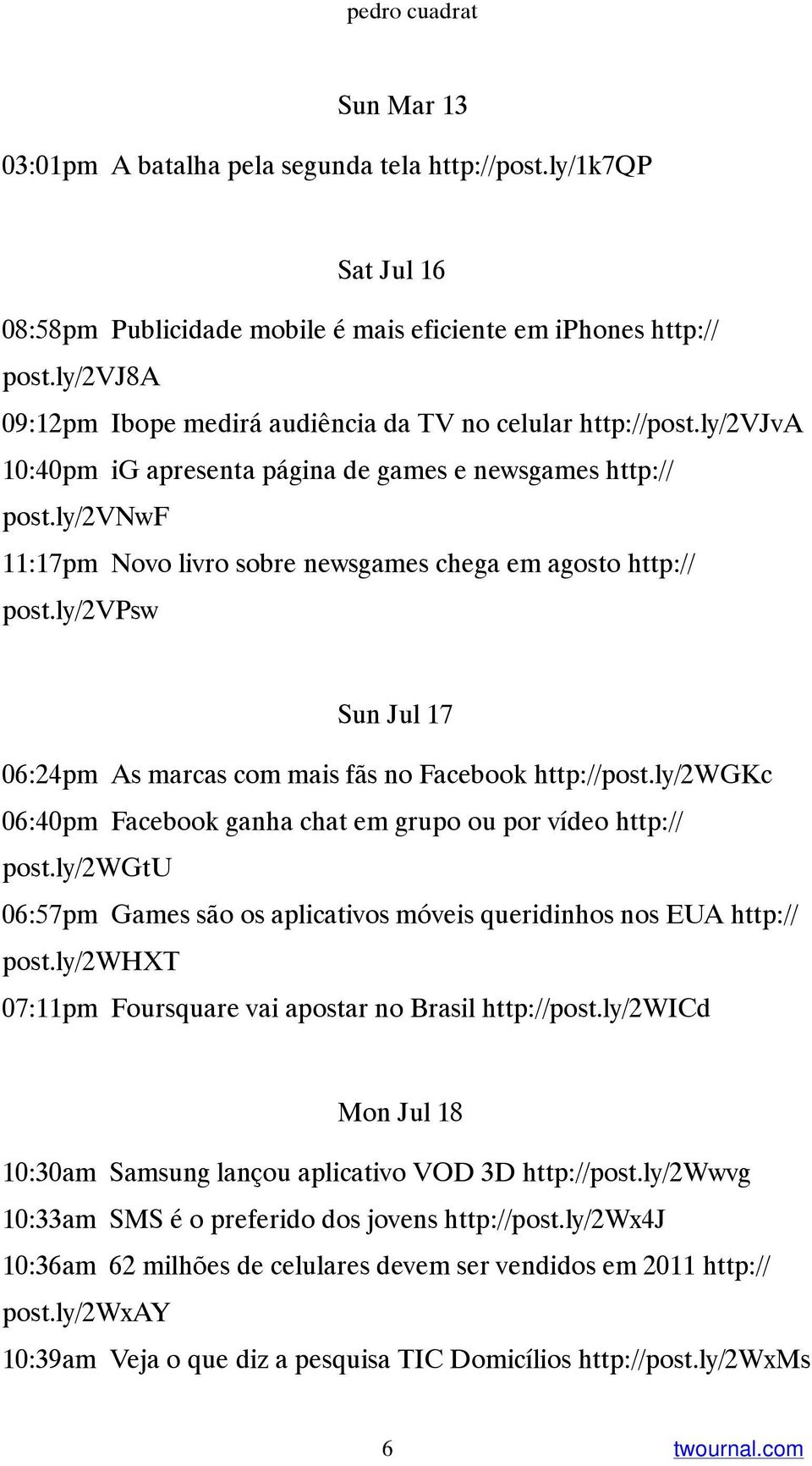 ly/2vnwf 11:17pm Novo livro sobre newsgames chega em agosto http:// post.ly/2vpsw Sun Jul 17 06:24pm As marcas com mais fãs no Facebook http://post.