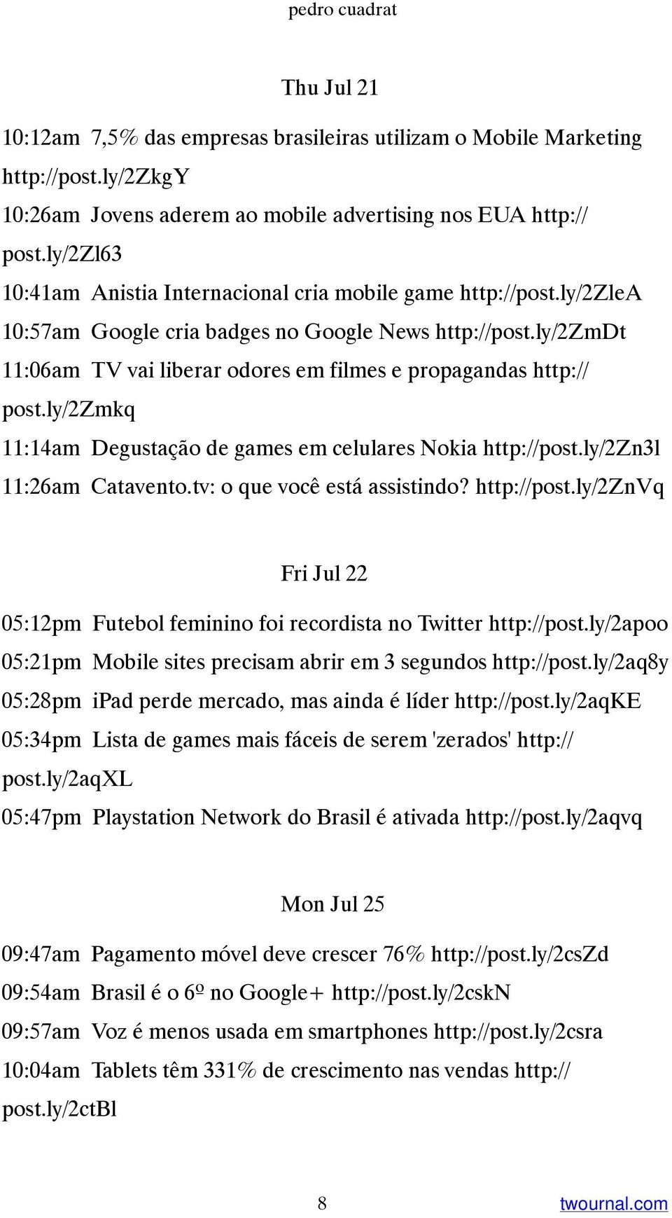 ly/2zmdt 11:06am TV vai liberar odores em filmes e propagandas http:// post.ly/2zmkq 11:14am Degustação de games em celulares Nokia http://post.ly/2zn3l 11:26am Catavento.