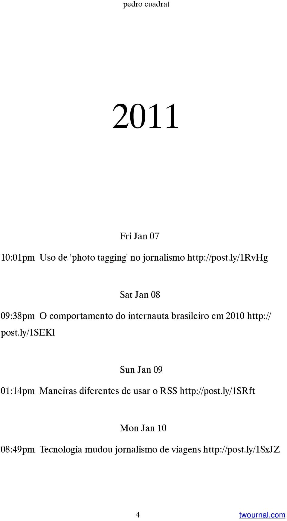 post.ly/1sekl Sun Jan 09 01:14pm Maneiras diferentes de usar o RSS http://post.