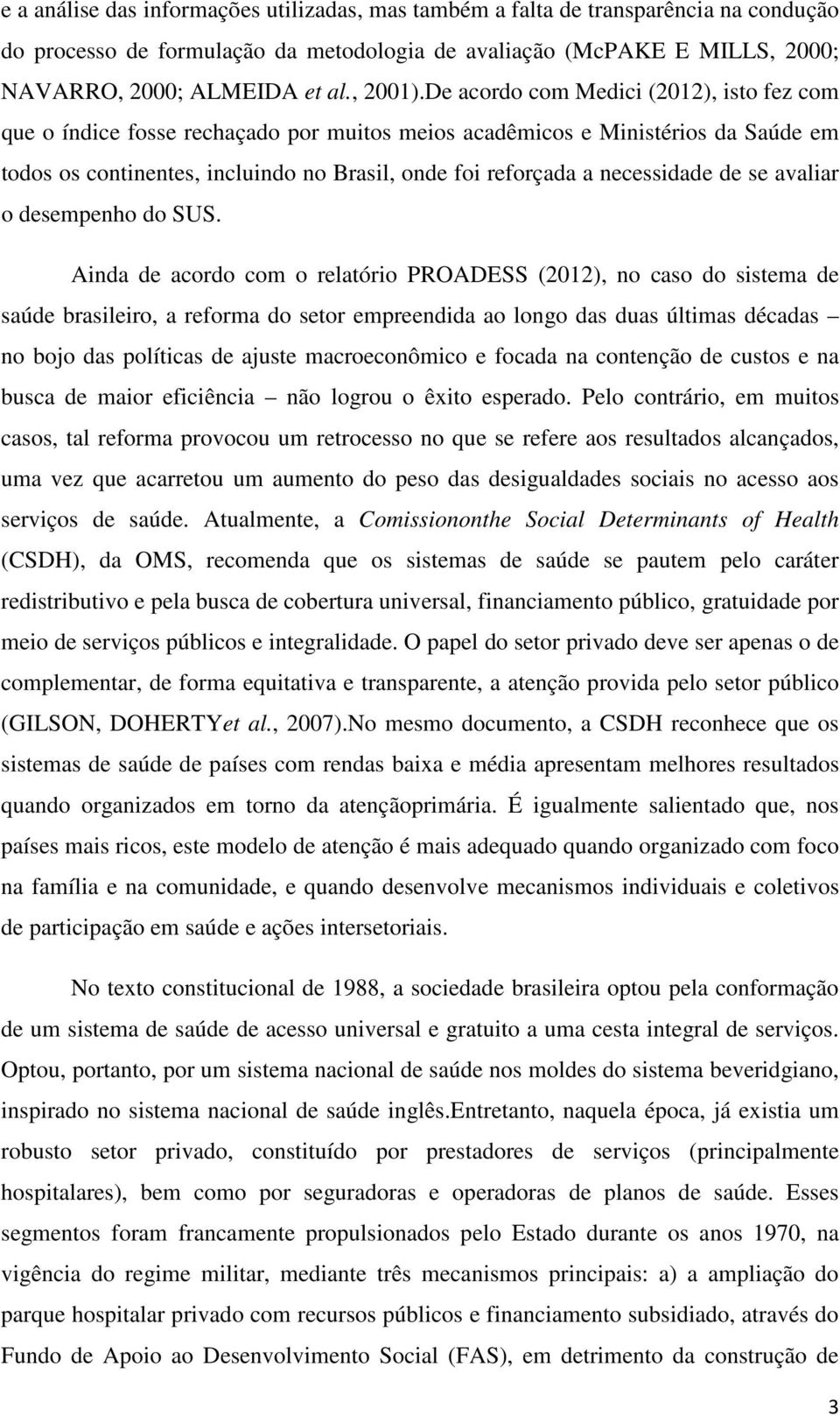 De acordo com Medici (2012), isto fez com que o índice fosse rechaçado por muitos meios acadêmicos e Ministérios da Saúde em todos os continentes, incluindo no Brasil, onde foi reforçada a