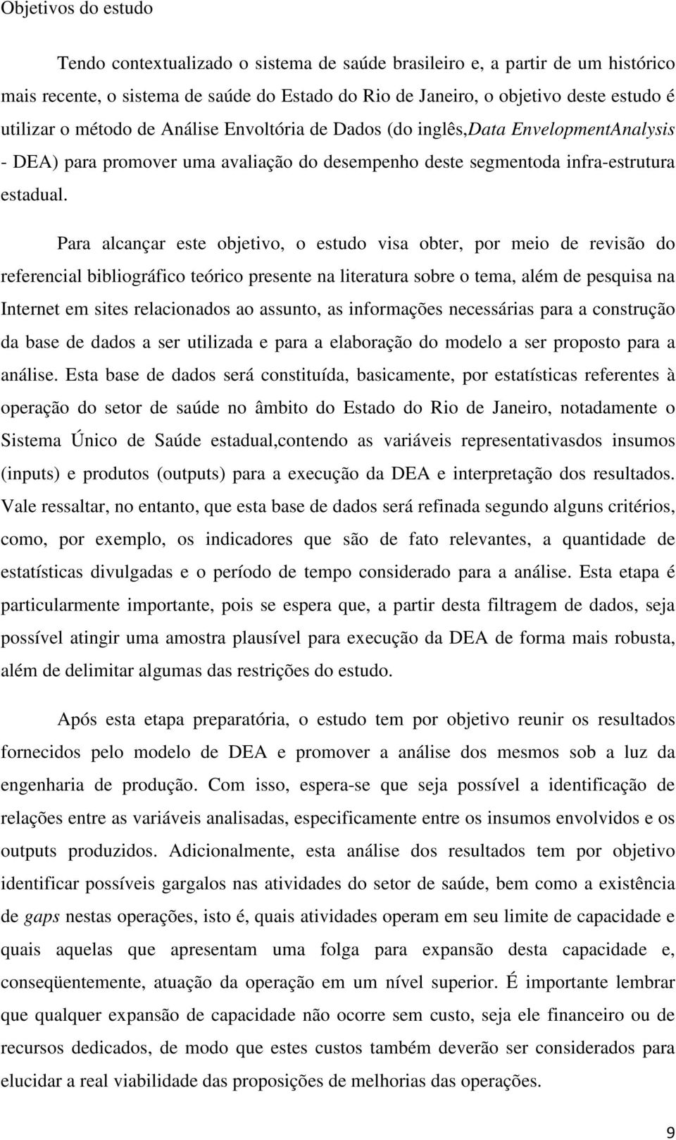 Para alcançar este objetivo, o estudo visa obter, por meio de revisão do referencial bibliográfico teórico presente na literatura sobre o tema, além de pesquisa na Internet em sites relacionados ao