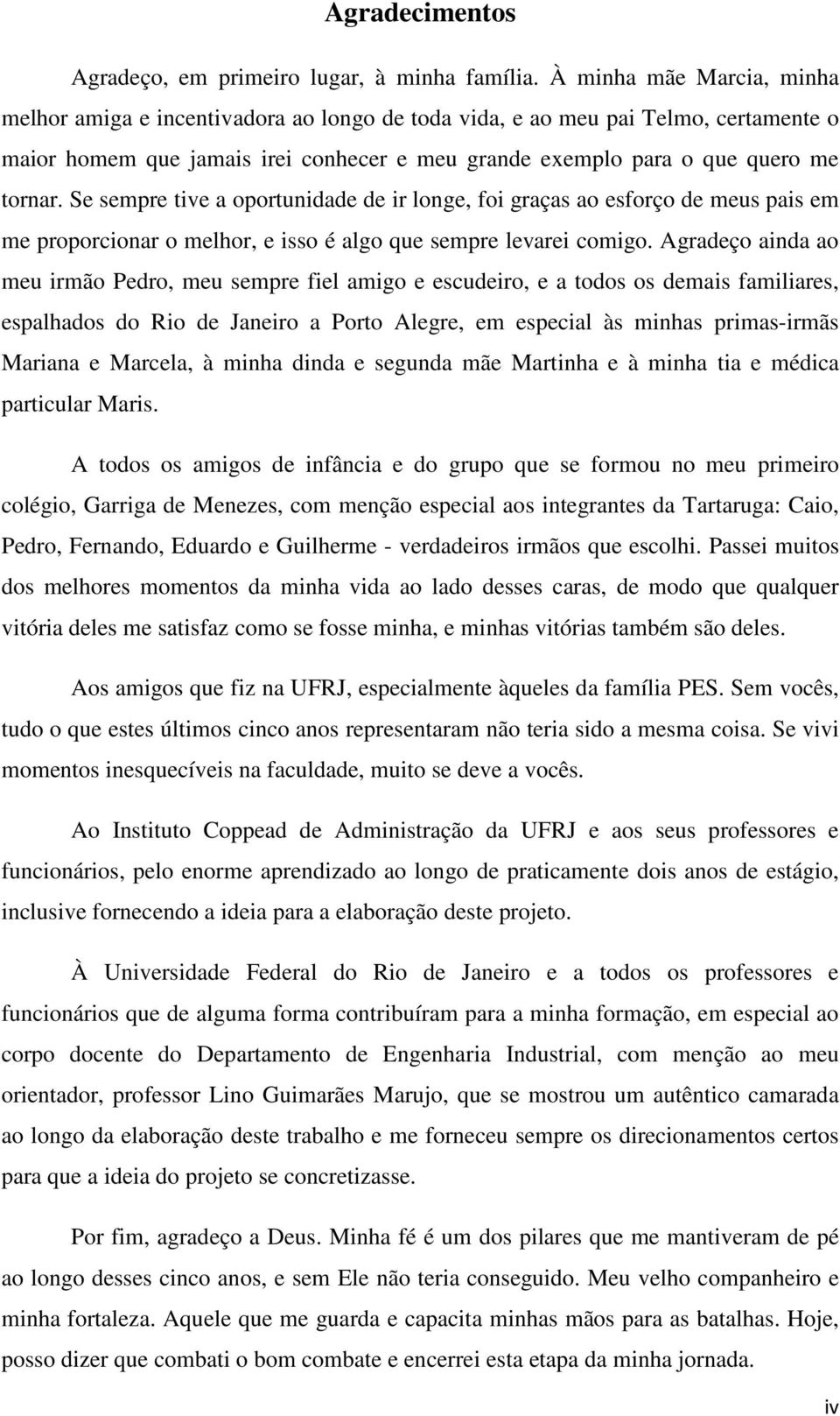 Se sempre tive a oportunidade de ir longe, foi graças ao esforço de meus pais em me proporcionar o melhor, e isso é algo que sempre levarei comigo.