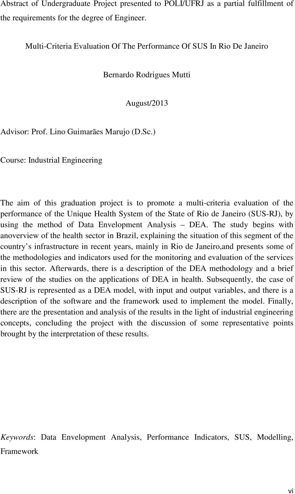 ) Course: Industrial Engineering The aim of this graduation project is to promote a multi-criteria evaluation of the performance of the Unique Health System of the State of Rio de Janeiro (SUS-RJ),