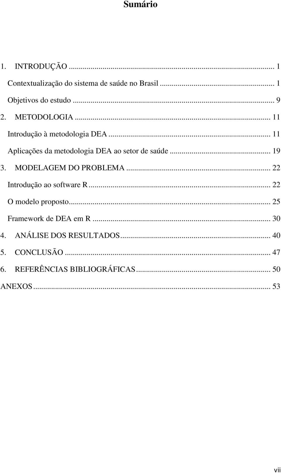 MODELAGEM DO PROBLEMA... 22 Introdução ao software R... 22 O modelo proposto... 25 Framework de DEA em R.