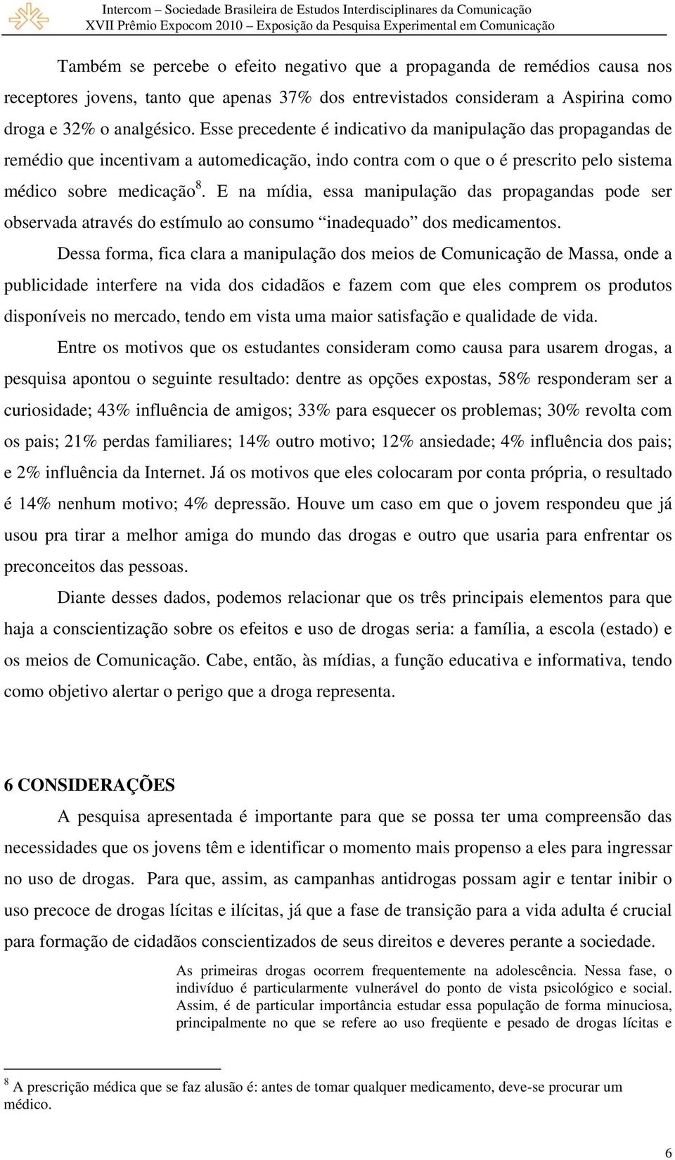 E na mídia, essa manipulação das propagandas pode ser observada através do estímulo ao consumo inadequado dos medicamentos.